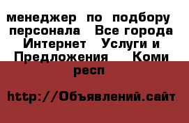 менеджер  по  подбору  персонала - Все города Интернет » Услуги и Предложения   . Коми респ.